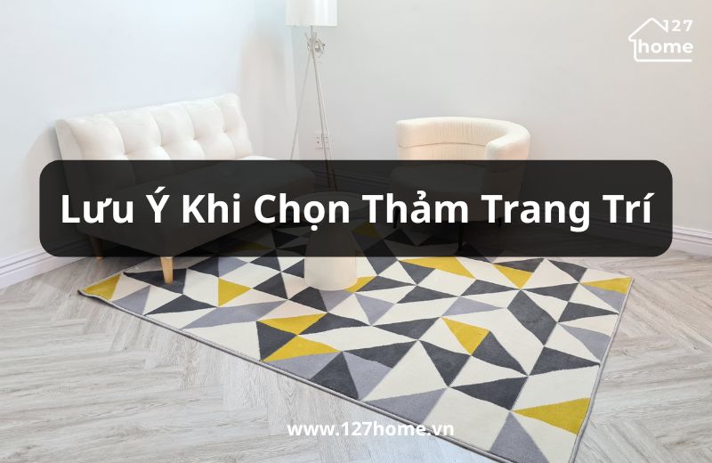 Những lưu ý quan trọng khi chọn thảm trang trí