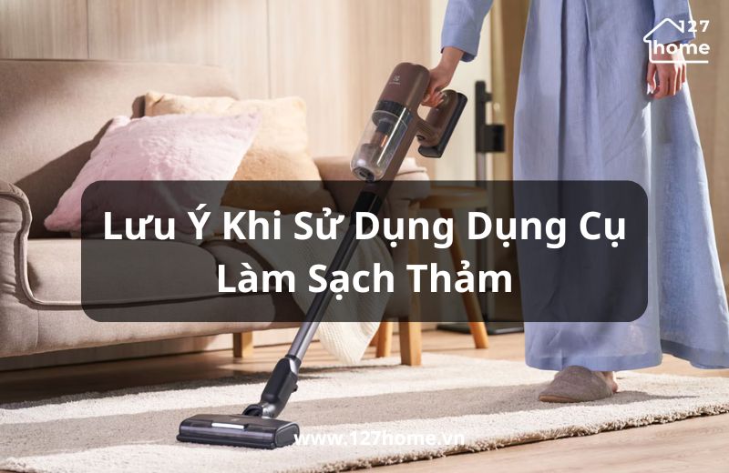 Lưu ý quan trọng khi sử dụng các dụng cụ làm sạch thảm