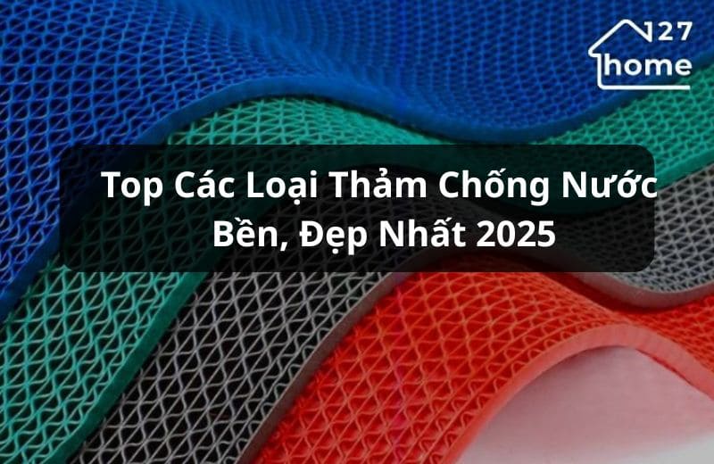 Tổng hợp các loại thảm chống nước được ưa chuộng nhất hiện nay